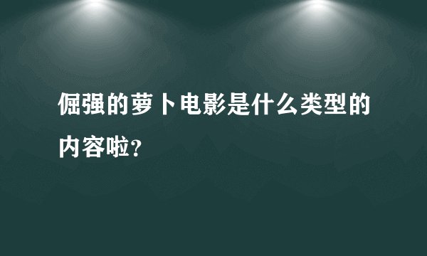 倔强的萝卜电影是什么类型的内容啦？