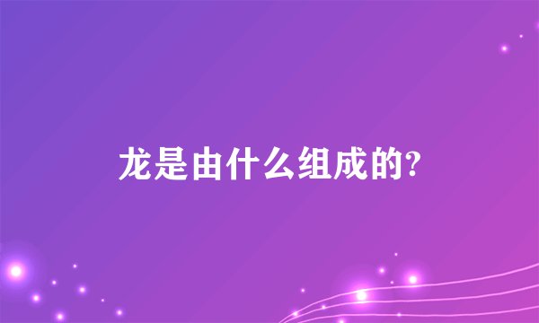 龙是由什么组成的?