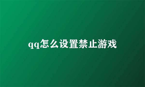 qq怎么设置禁止游戏