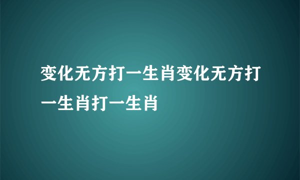 变化无方打一生肖变化无方打一生肖打一生肖