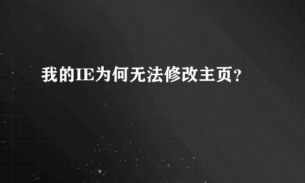 我的IE为何无法修改主页？