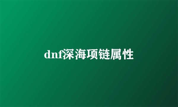dnf深海项链属性