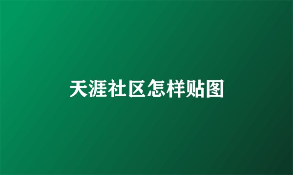 天涯社区怎样贴图