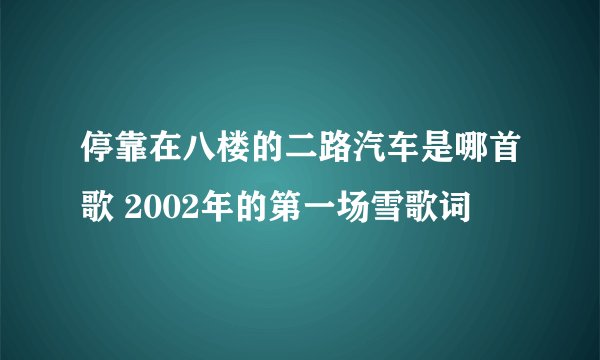 停靠在八楼的二路汽车是哪首歌 2002年的第一场雪歌词