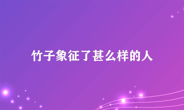 竹子象征了甚么样的人