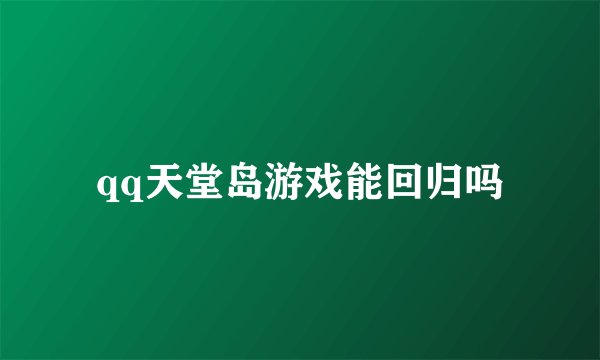 qq天堂岛游戏能回归吗