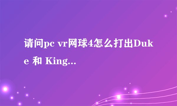 请问pc vr网球4怎么打出Duke 和 King，不能存档，打出的隐藏人物下次还有吗？谢谢。