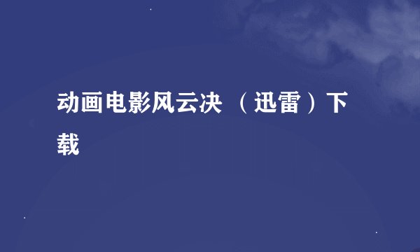 动画电影风云决 （迅雷）下载