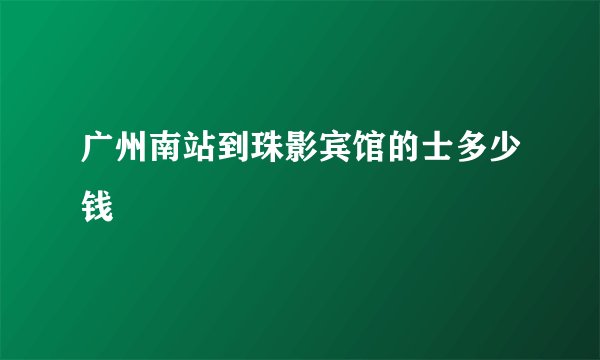 广州南站到珠影宾馆的士多少钱
