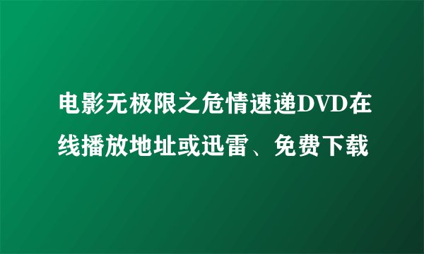 电影无极限之危情速递DVD在线播放地址或迅雷、免费下载