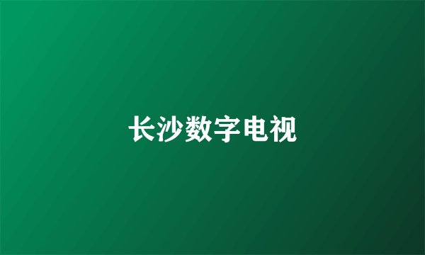 长沙数字电视