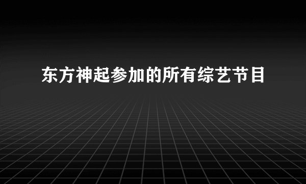 东方神起参加的所有综艺节目