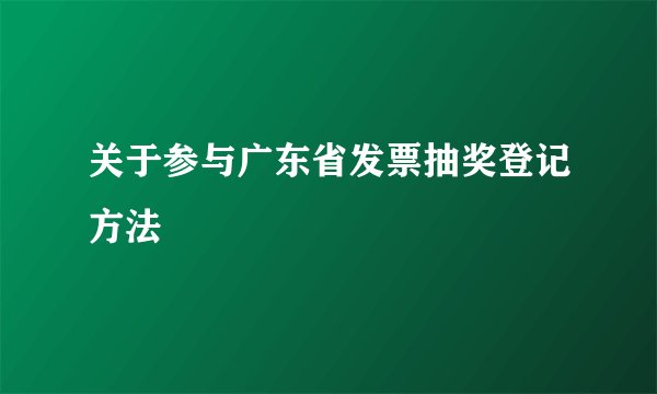 关于参与广东省发票抽奖登记方法