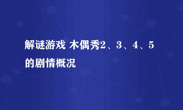 解谜游戏 木偶秀2、3、4、5 的剧情概况
