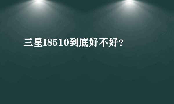 三星I8510到底好不好？