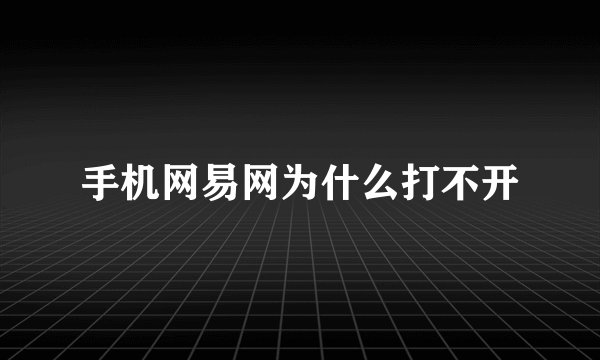 手机网易网为什么打不开