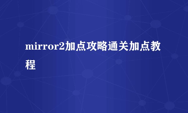 mirror2加点攻略通关加点教程