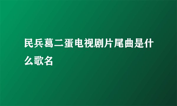 民兵葛二蛋电视剧片尾曲是什么歌名