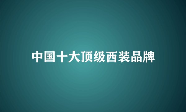 中国十大顶级西装品牌
