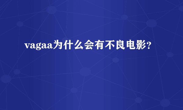 vagaa为什么会有不良电影？
