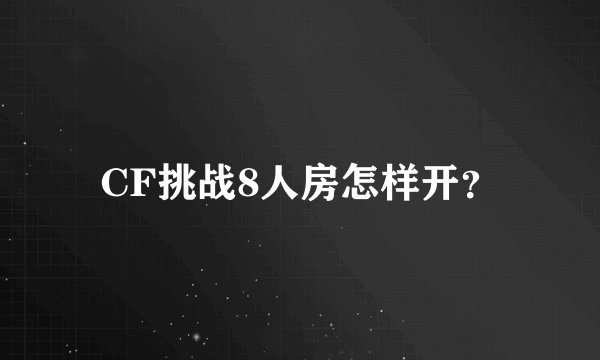 CF挑战8人房怎样开？
