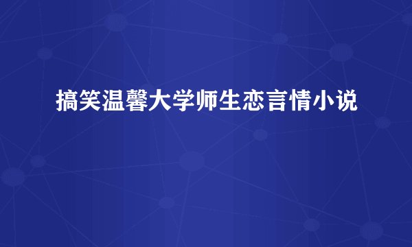 搞笑温馨大学师生恋言情小说