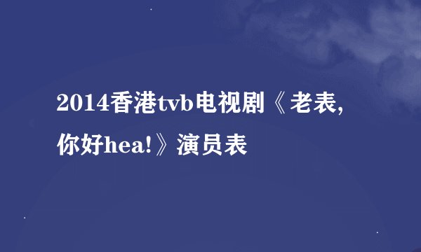2014香港tvb电视剧《老表, 你好hea!》演员表