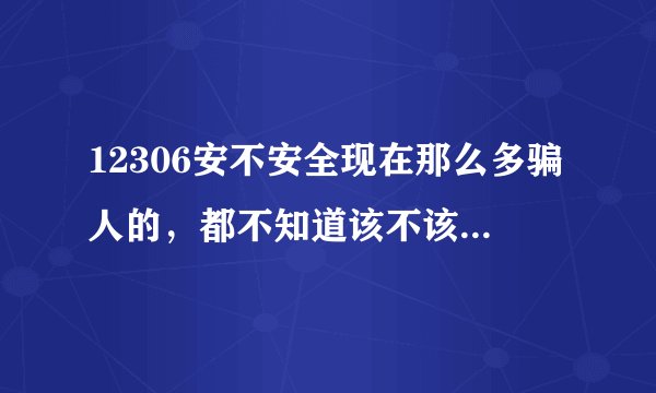 12306安不安全现在那么多骗人的，都不知道该不该相信谁了