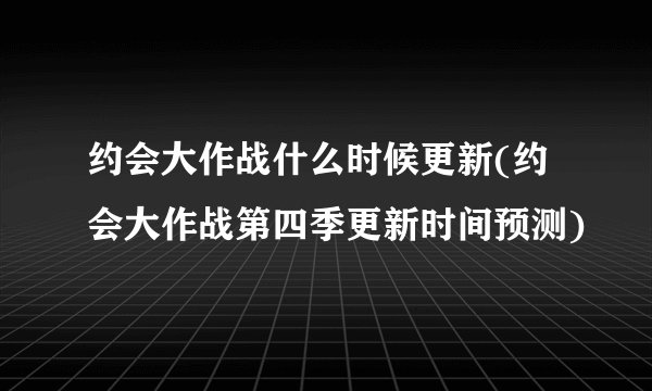 约会大作战什么时候更新(约会大作战第四季更新时间预测)
