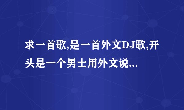 求一首歌,是一首外文DJ歌,开头是一个男士用外文说的DJ,中间好像是俄罗斯方块音乐!