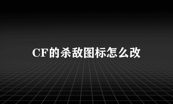 CF的杀敌图标怎么改