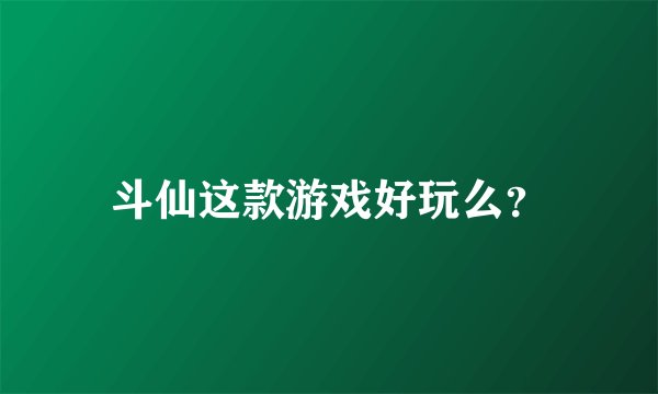 斗仙这款游戏好玩么？