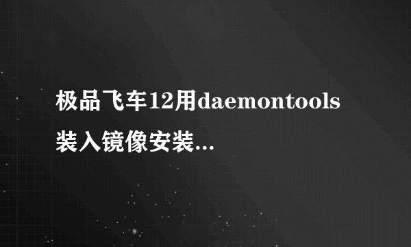 极品飞车12用daemontools 装入镜像安装怎么弄啊