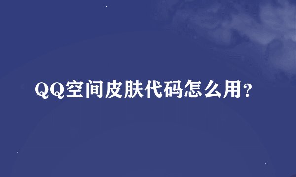 QQ空间皮肤代码怎么用？