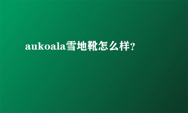 aukoala雪地靴怎么样？