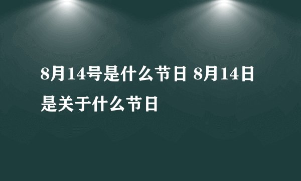 8月14号是什么节日 8月14日是关于什么节日