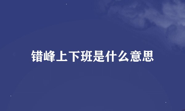 错峰上下班是什么意思