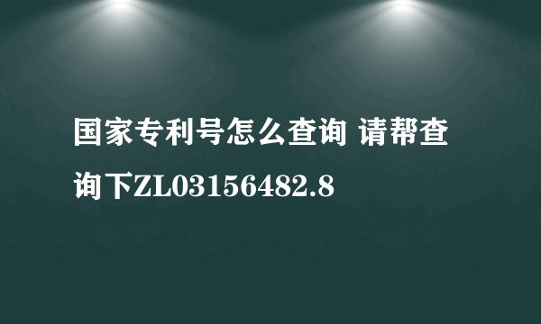 国家专利号怎么查询 请帮查询下ZL03156482.8