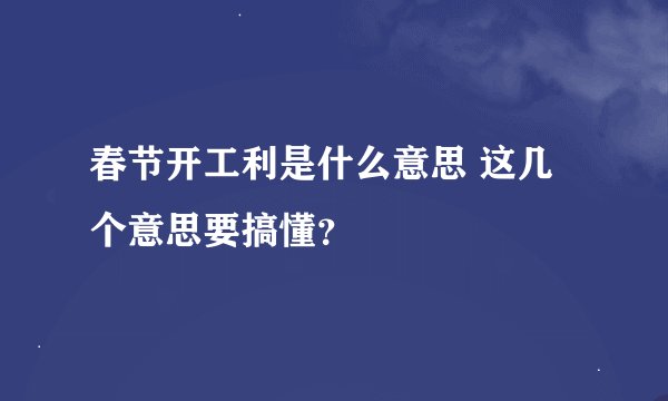 春节开工利是什么意思 这几个意思要搞懂？