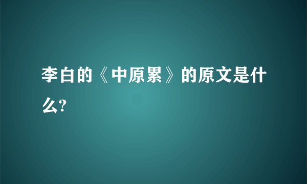 李白的《中原累》的原文是什么?