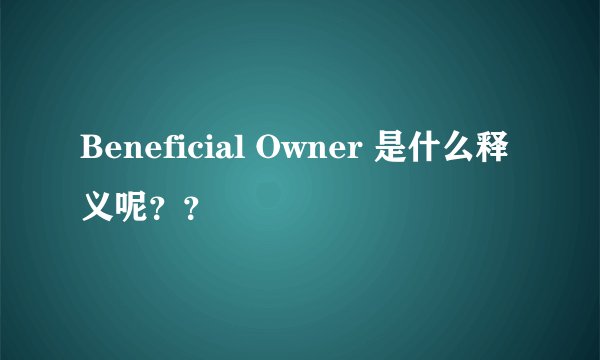 Beneficial Owner 是什么释义呢？？