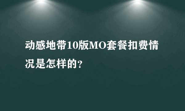 动感地带10版MO套餐扣费情况是怎样的？