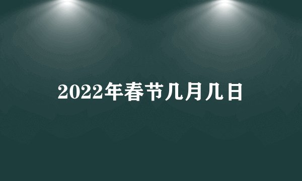 2022年春节几月几日
