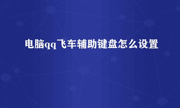 电脑qq飞车辅助键盘怎么设置