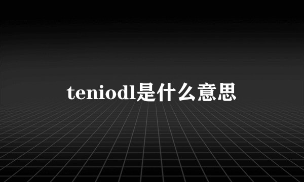 teniodl是什么意思