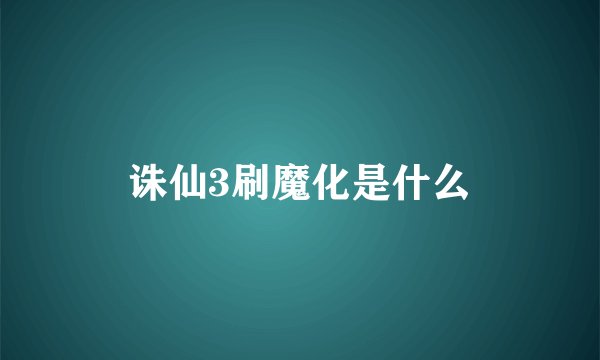 诛仙3刷魔化是什么