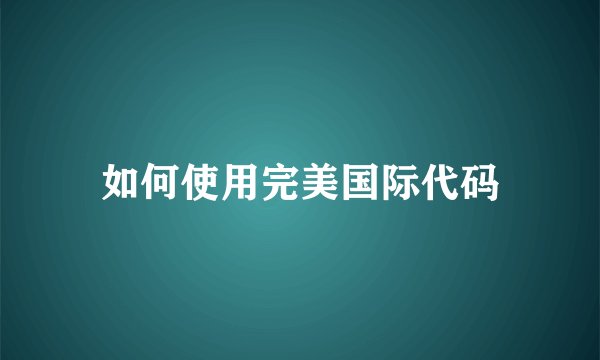 如何使用完美国际代码