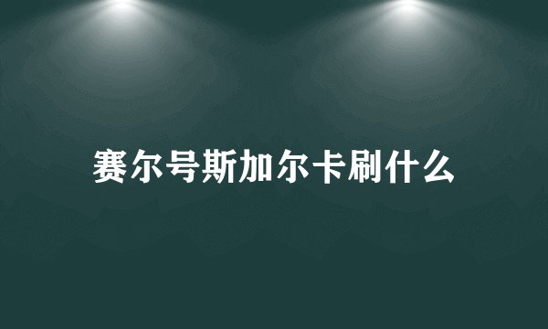 赛尔号斯加尔卡刷什么