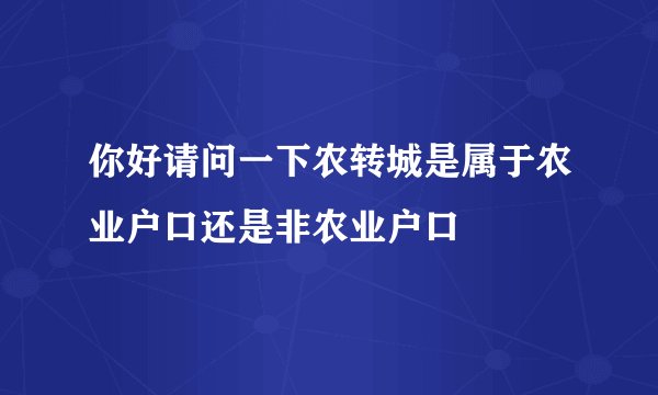 你好请问一下农转城是属于农业户口还是非农业户口