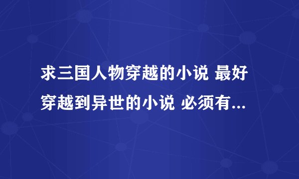 求三国人物穿越的小说 最好穿越到异世的小说 必须有吕布 嘿嘿 挺喜欢吕布的